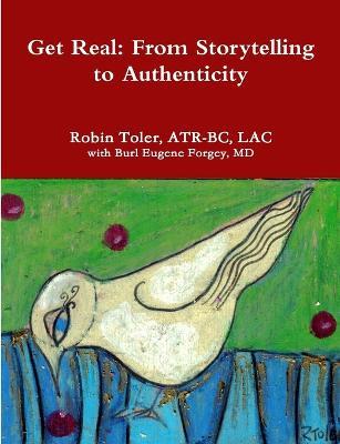 Get Real: From Storytelling to Authenticity - Atr-Bc Lac Toler,With Burl Eugene Forgey - cover