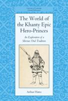 The World of the Khanty Epic Hero-Princes: An Exploration of a Siberian Oral Tradition - Arthur Hatto - cover