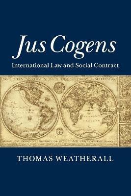 Jus Cogens: International Law and Social Contract - Thomas Weatherall - cover