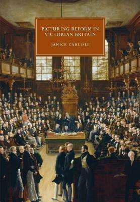 Picturing Reform in Victorian Britain - Janice Carlisle - cover