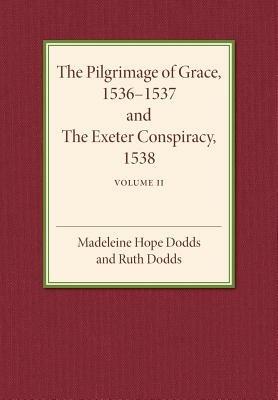 The Pilgrimage of Grace 1536-1537 and the Exeter Conspiracy 1538: Volume 2 - Madeline Hope Dodds,Ruth Dodds - cover