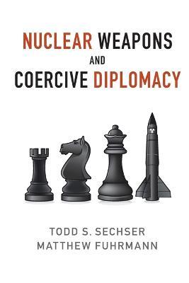 Nuclear Weapons and Coercive Diplomacy - Todd S. Sechser,Matthew Fuhrmann - cover