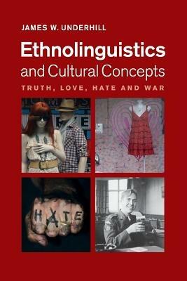 Ethnolinguistics and Cultural Concepts: Truth, Love, Hate and War - James W. Underhill - cover