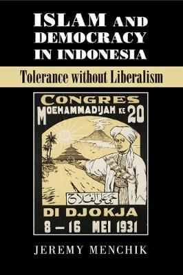 Islam and Democracy in Indonesia: Tolerance without Liberalism - Jeremy Menchik - cover