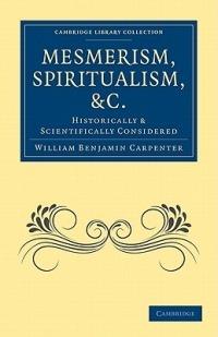 Mesmerism, Spiritualism, etc.: Historically and Scientifically Considered - William Benjamin Carpenter - cover