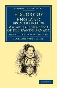 History of England from the Fall of Wolsey to the Defeat of the Spanish Armada - James Anthony Froude - cover
