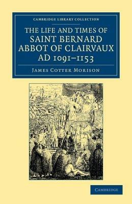 The Life and Times of Saint Bernard, Abbot of Clairvaux, AD 1091-1153 - James Cotter Morison - cover