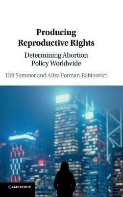 Producing Reproductive Rights: Determining Abortion Policy Worldwide - Udi Sommer,Aliza Forman-Rabinovici - cover