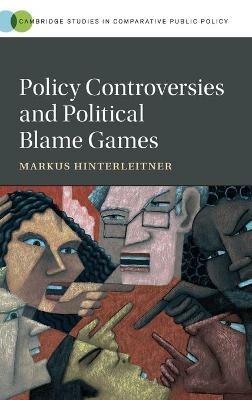 Policy Controversies and Political Blame Games - Markus Hinterleitner - cover