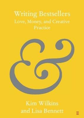 Writing Bestsellers: Love, Money, and Creative Practice - Kim Wilkins,Lisa Bennett - cover