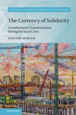 The Currency of Solidarity: Constitutional Transformation during the Euro Crisis - Vestert Borger - cover