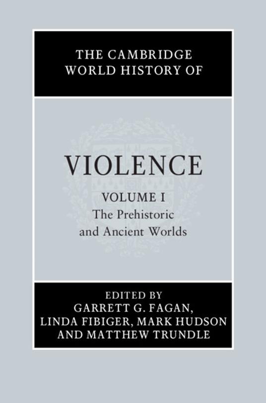 The Cambridge World History of Violence: Volume 1, The Prehistoric and Ancient Worlds