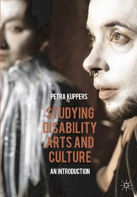 Studying Disability Arts and Culture: An Introduction - Petra Kuppers - cover