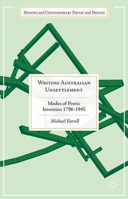 Writing Australian Unsettlement: Modes of Poetic Invention 1796-1945 - Michael Farrell - cover