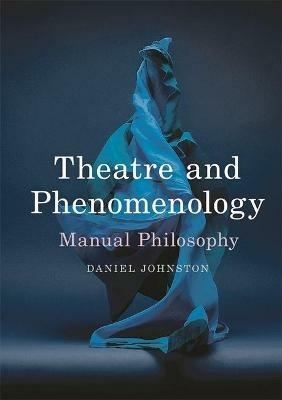 Theatre and Phenomenology: Manual Philosophy - Daniel Johnston - cover