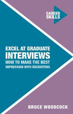 Excel at Graduate Interviews: How to Make the Best Impression with Recruiters - Bruce Woodcock - cover