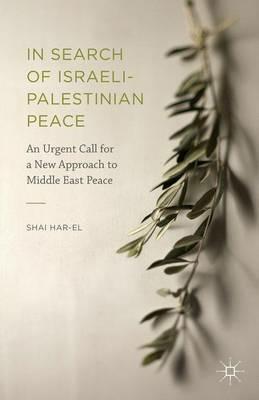 In Search of Israeli-Palestinian Peace: An Urgent Call for a New Approach to Middle East Peace - Shai Har-El - cover