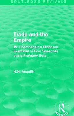Routledge Revivals: Trade and the Empire (1903): Mr. Chamberlain's Proposals Examined in Four Speeches and a Prefatory Note - H.H. Asquith - cover