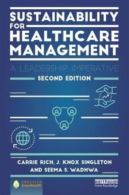 Sustainability for Healthcare Management: A Leadership Imperative - Carrie R. Rich,J. Knox Singleton,Seema S. Wadhwa - cover