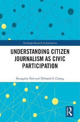 Understanding Citizen Journalism as Civic Participation - Seungahn Nah,Deborah S. Chung - cover