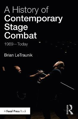 A History of Contemporary Stage Combat: 1969 - Today - Brian LeTraunik - cover