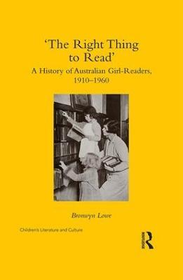 ‘The Right Thing to Read’: A History of Australian Girl-Readers, 1910-1960 - Bronwyn Lowe - cover