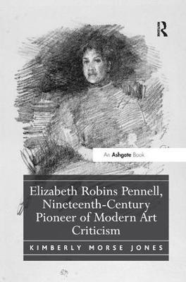 Elizabeth Robins Pennell, Nineteenth-Century Pioneer of Modern Art Criticism - Kimberly Morse Jones - cover