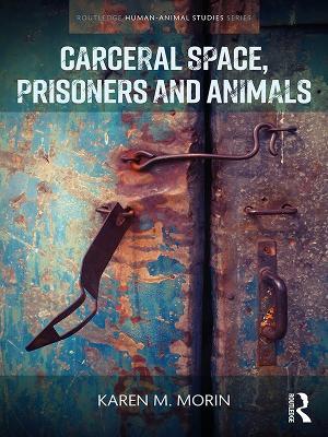Carceral Space, Prisoners and Animals - Karen M. Morin - cover