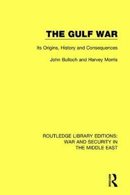 The Gulf War: Its Origins, History and Consequences - John Bulloch,Harvey Morris - cover