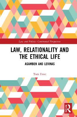 Law, Relationality and the Ethical Life: Agamben and Levinas - Tom Frost - cover