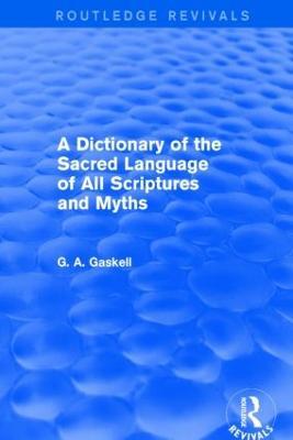 A Dictionary of the Sacred Language of All Scriptures and Myths (Routledge Revivals) - G Gaskell - cover