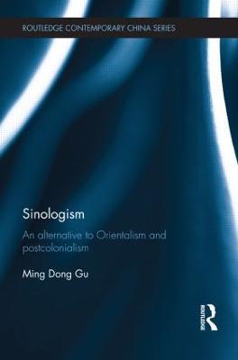 Sinologism: An Alternative to Orientalism and Postcolonialism - Ming Dong Gu - cover
