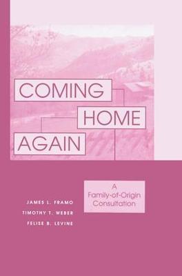 Coming Home Again: A Family-Of-Origin Consultation - James L. Framo,Timothy T. Weber,Felise B. Levine - cover
