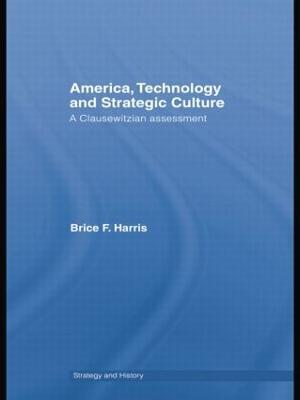 America, Technology and Strategic Culture: A Clausewitzian Assessment - Brice Harris - cover
