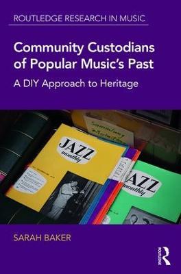 Community Custodians of Popular Music's Past: A DIY Approach to Heritage - Sarah Baker - cover