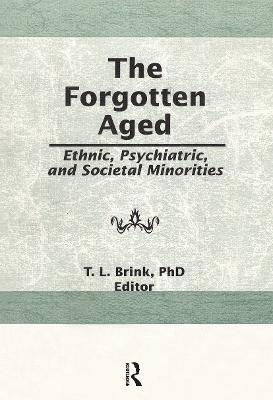 The Forgotten Aged: Ethnic, Psychiatric, and Societal Minorities - T.L. Brink - cover