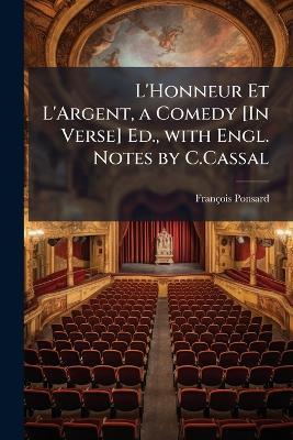 L'Honneur Et L'Argent, a Comedy [In Verse] Ed., with Engl. Notes by C.Cassal - François Ponsard - cover