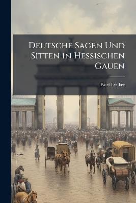 Deutsche Sagen Und Sitten in Hessischen Gauen - Karl Lynker - cover