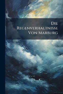 Die Regenverhaltnisse Von Marburg - Anonymous - cover