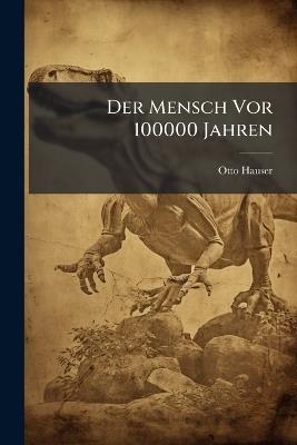 Der Mensch Vor 100000 Jahren - Otto Hauser - cover