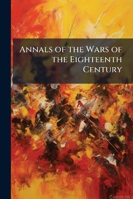 Annals of the Wars of the Eighteenth Century - Edward Anonymous - cover