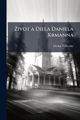 Zivot a Diela Daniela Krmanna: Evanj. Biskupa, 1663-1740 - Michal Zsilinszky - cover