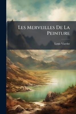 Les Merveilles De La Peinture - Louis Viardot - cover
