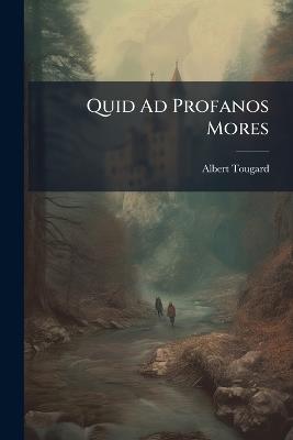 Quid Ad Profanos Mores: Dignoscendos Augendaque Lexica Conferant Acta Sanctorum Graeca Bollandiana, Indagavit, Digessit, Exposuit - Albert Tougard - cover