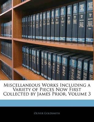 Miscellaneous Works Including a Variety of Pieces Now First Collected by James Prior; Volume 3 - Oliver Goldsmith - cover