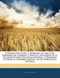 Stromas Politicos, Y Morales, En Que Con Variedad De Colores, Y Matices, Hallados En El Fecundo Campo De Letras Divinas, Y Profanas, Se Pinta Al Hombre Varonil, En Su Perfeccion Natural - Diego Del Castillo - cover