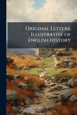 Original Letters, Illustrative of English History: To 1586 - Anonymous - cover