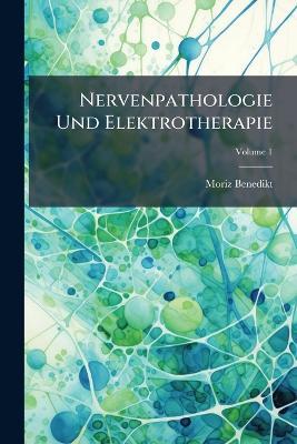 Nervenpathologie Und Elektrotherapie; Volume 1 - Moriz Benedikt - cover