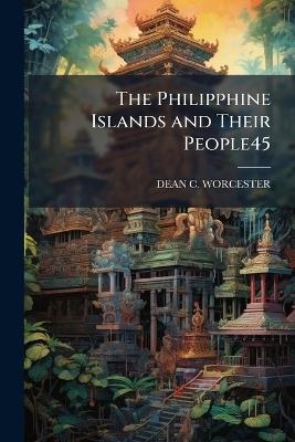 The Philipphine Islands and Their People45 - Dean C Worcester - cover