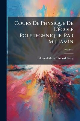 Cours De Physique De L'école Polytechnique, Par M.J. Jamin; Volume 3 - Edmond Marie Léopold Bouty - cover